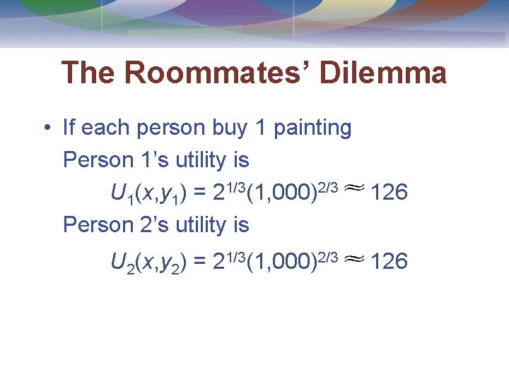 The Roommates’ Dilemma • If each person buy 1 painting Person 1’s utility is