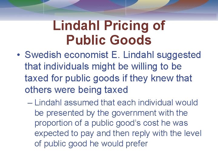 Lindahl Pricing of Public Goods • Swedish economist E. Lindahl suggested that individuals might
