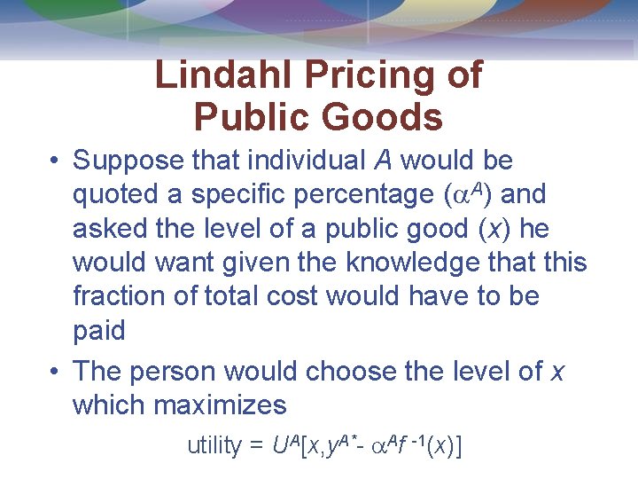 Lindahl Pricing of Public Goods • Suppose that individual A would be quoted a