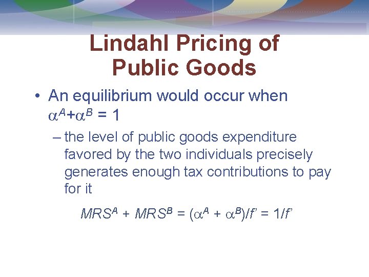 Lindahl Pricing of Public Goods • An equilibrium would occur when A+ B =
