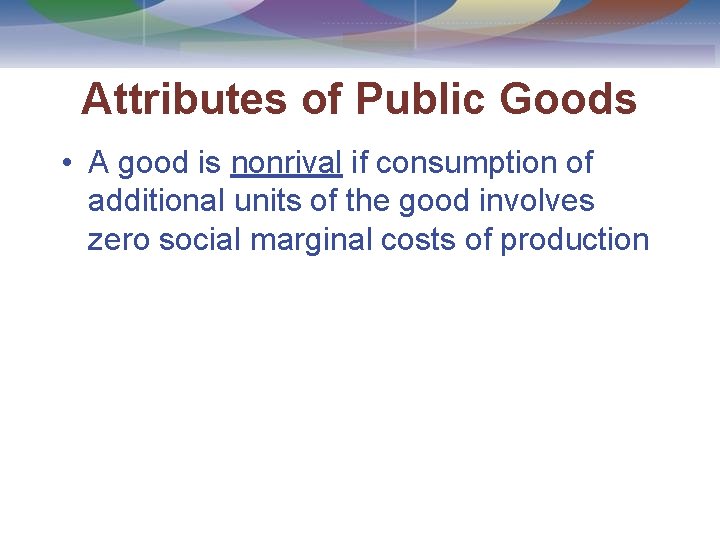 Attributes of Public Goods • A good is nonrival if consumption of additional units