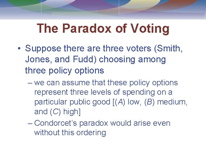 The Paradox of Voting • Suppose there are three voters (Smith, Jones, and Fudd)