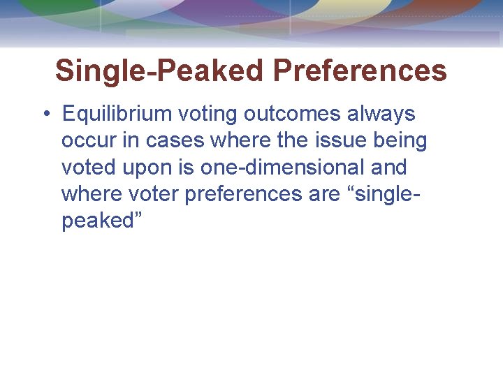 Single-Peaked Preferences • Equilibrium voting outcomes always occur in cases where the issue being