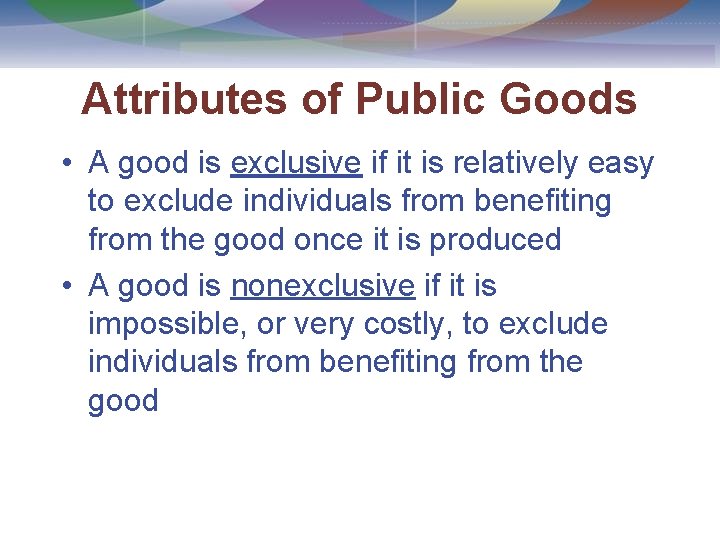 Attributes of Public Goods • A good is exclusive if it is relatively easy
