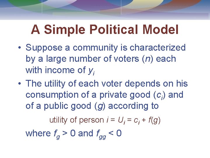 A Simple Political Model • Suppose a community is characterized by a large number