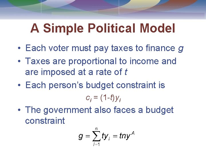 A Simple Political Model • Each voter must pay taxes to finance g •
