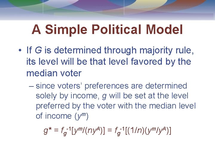 A Simple Political Model • If G is determined through majority rule, its level