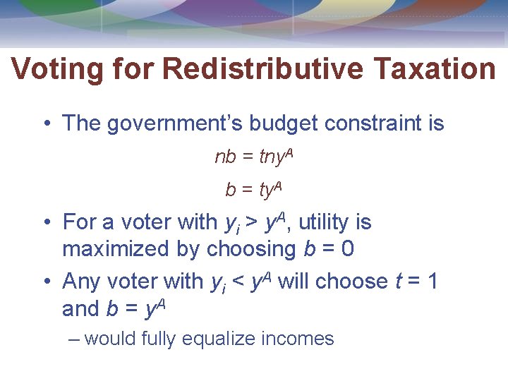 Voting for Redistributive Taxation • The government’s budget constraint is nb = tny. A