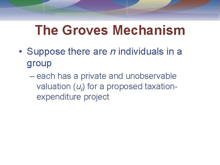 The Groves Mechanism • Suppose there are n individuals in a group – each
