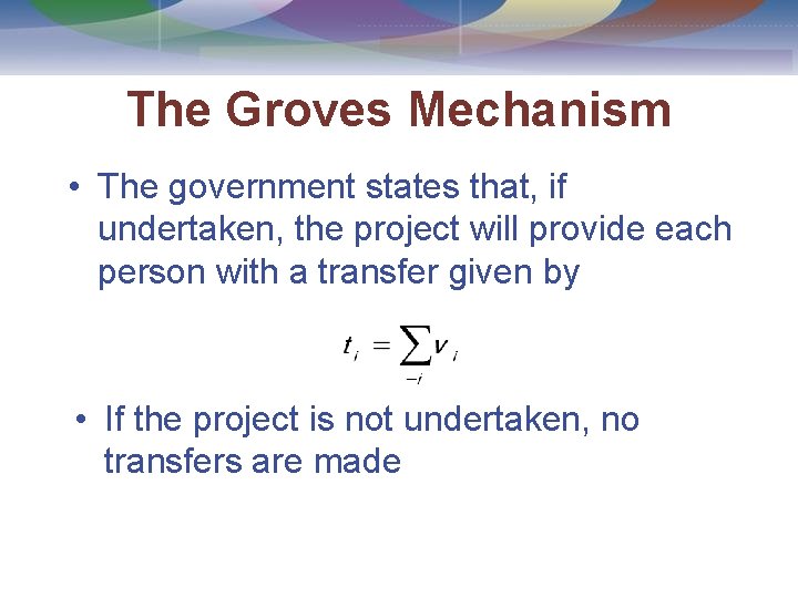 The Groves Mechanism • The government states that, if undertaken, the project will provide