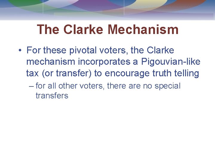 The Clarke Mechanism • For these pivotal voters, the Clarke mechanism incorporates a Pigouvian-like