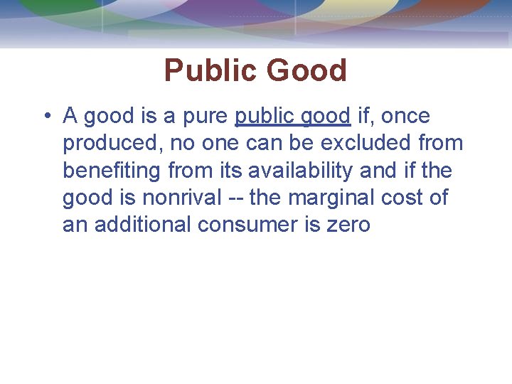 Public Good • A good is a pure public good if, once produced, no