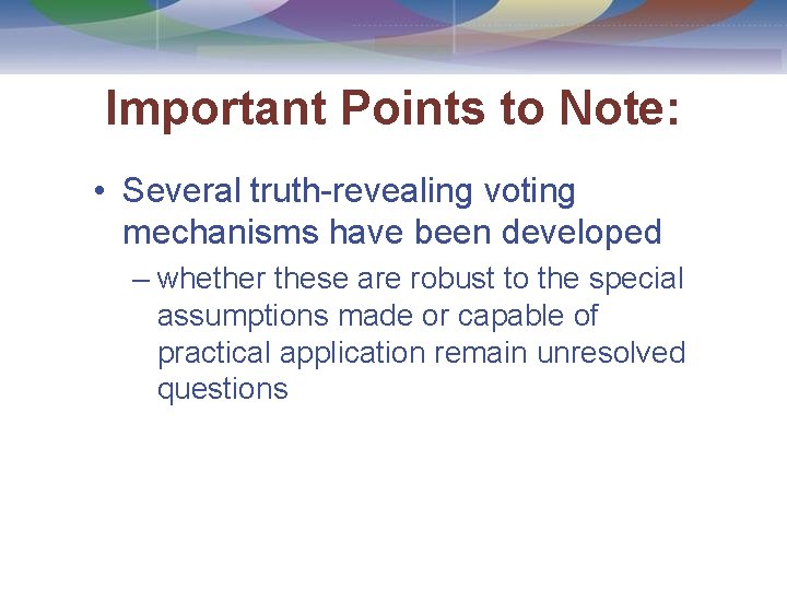 Important Points to Note: • Several truth-revealing voting mechanisms have been developed – whether