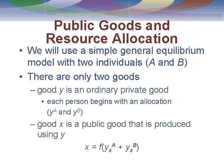 Public Goods and Resource Allocation • We will use a simple general equilibrium model