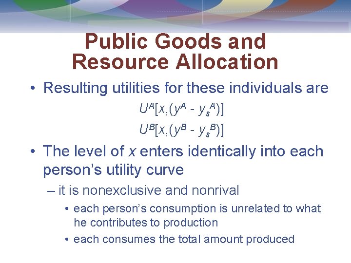 Public Goods and Resource Allocation • Resulting utilities for these individuals are UA[x, (y.