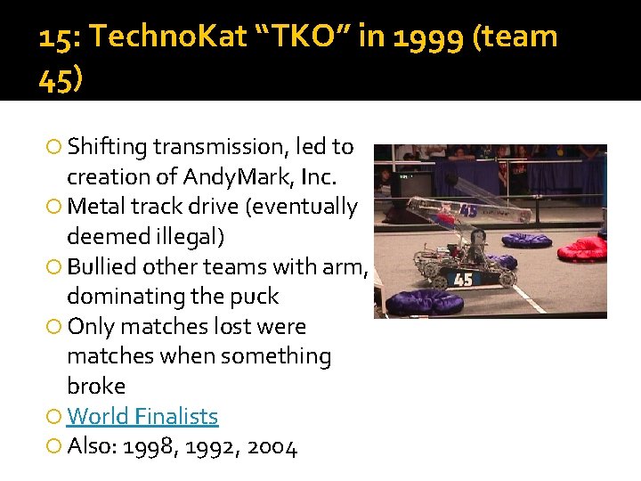 15: Techno. Kat “TKO” in 1999 (team 45) Shifting transmission, led to creation of 15: Techno. Kat “TKO” in 1999 (team 45) Shifting transmission, led to creation of
