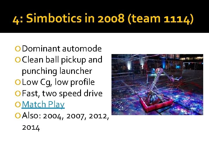 4: Simbotics in 2008 (team 1114) Dominant automode Clean ball pickup and punching launcher 4: Simbotics in 2008 (team 1114) Dominant automode Clean ball pickup and punching launcher