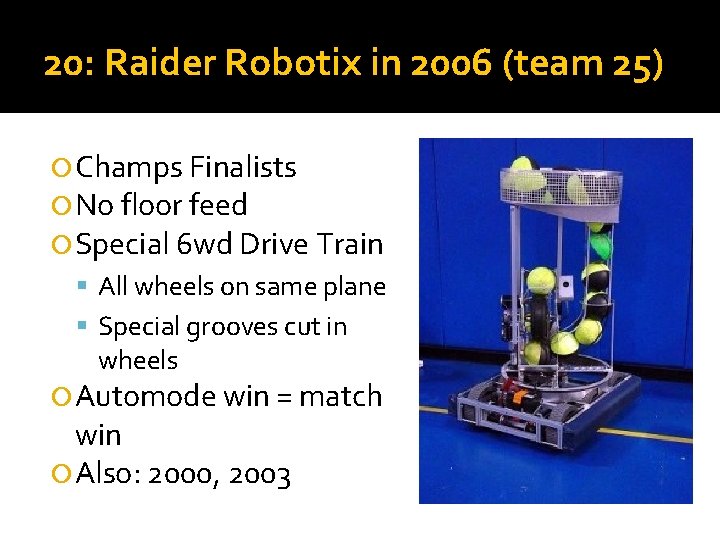 20: Raider Robotix in 2006 (team 25) Champs Finalists No floor feed Special 6 20: Raider Robotix in 2006 (team 25) Champs Finalists No floor feed Special 6