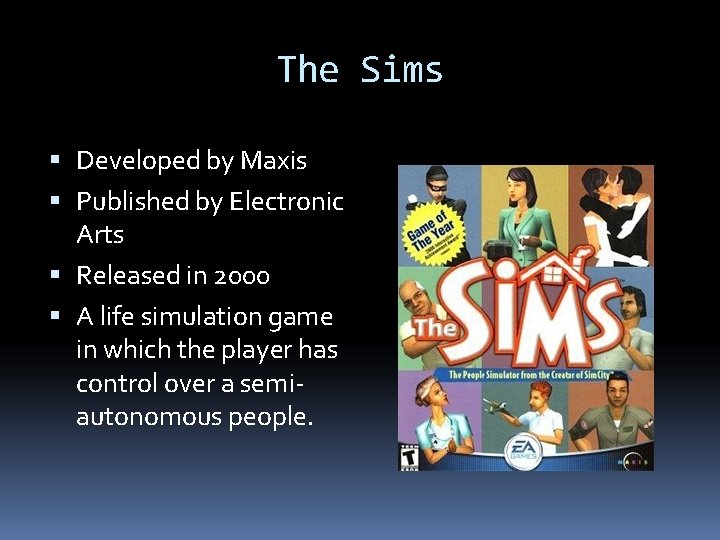 The Sims Developed by Maxis Published by Electronic Arts Released in 2000 A life