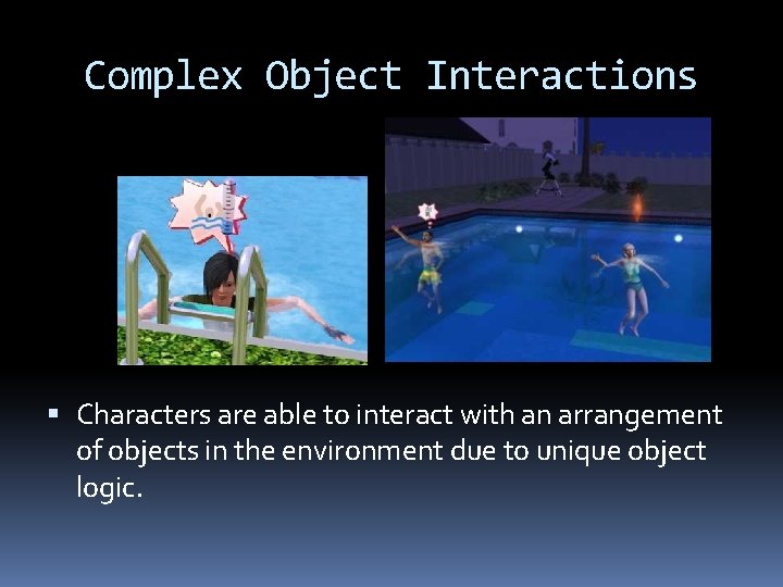 Complex Object Interactions Characters are able to interact with an arrangement of objects in