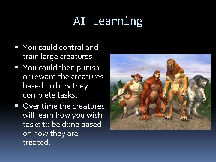 AI Learning You could control and train large creatures You could then punish or