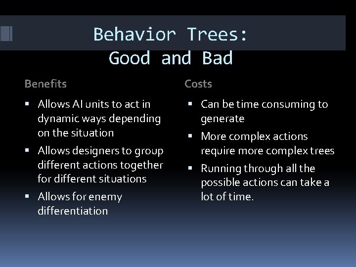 Behavior Trees: Good and Bad Benefits Costs Allows AI units to act in dynamic