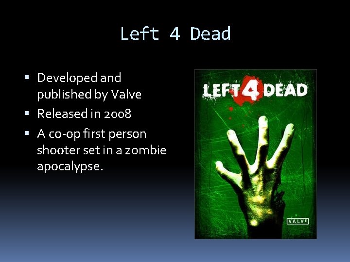 Left 4 Dead Developed and published by Valve Released in 2008 A co-op first