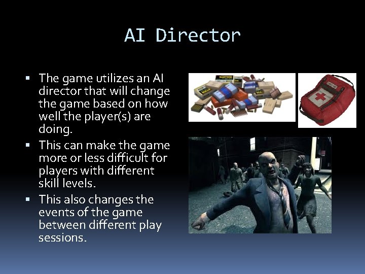 AI Director The game utilizes an AI director that will change the game based