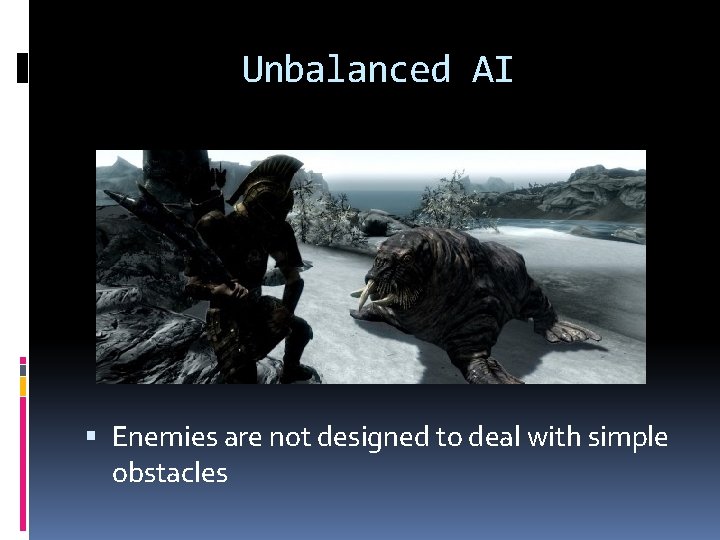 Unbalanced AI Enemies are not designed to deal with simple obstacles 