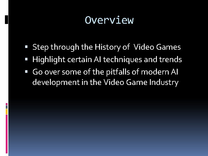 Overview Step through the History of Video Games Highlight certain AI techniques and trends