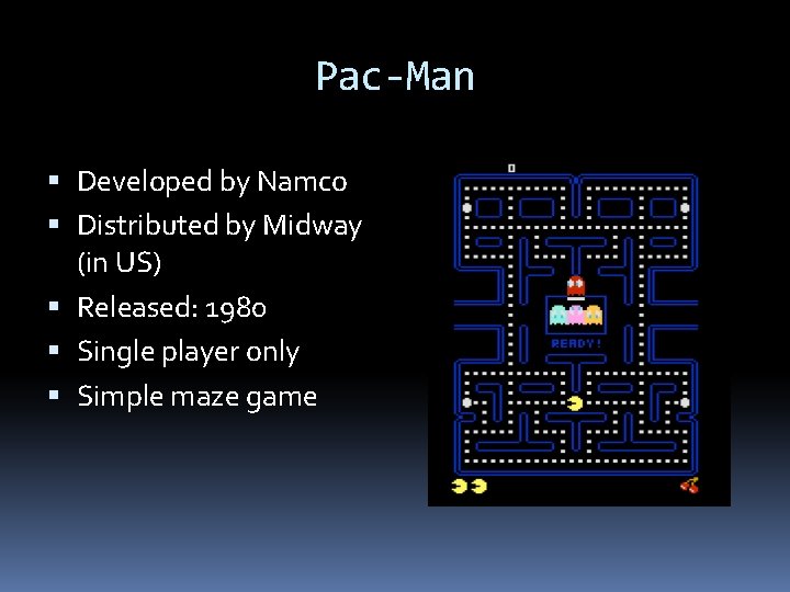 Pac-Man Developed by Namco Distributed by Midway (in US) Released: 1980 Single player only