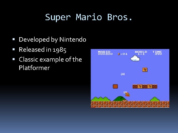 Super Mario Bros. Developed by Nintendo Released in 1985 Classic example of the Platformer