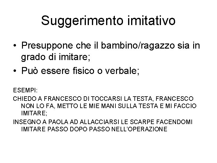 Suggerimento imitativo • Presuppone che il bambino/ragazzo sia in grado di imitare; • Può