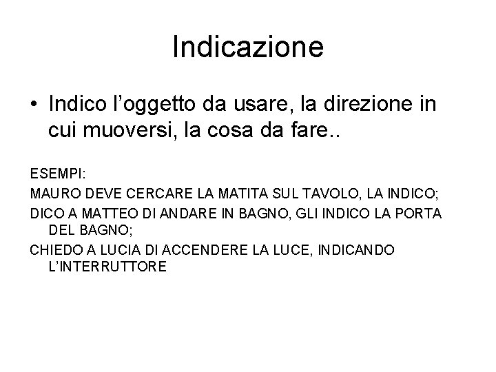 Indicazione • Indico l’oggetto da usare, la direzione in cui muoversi, la cosa da
