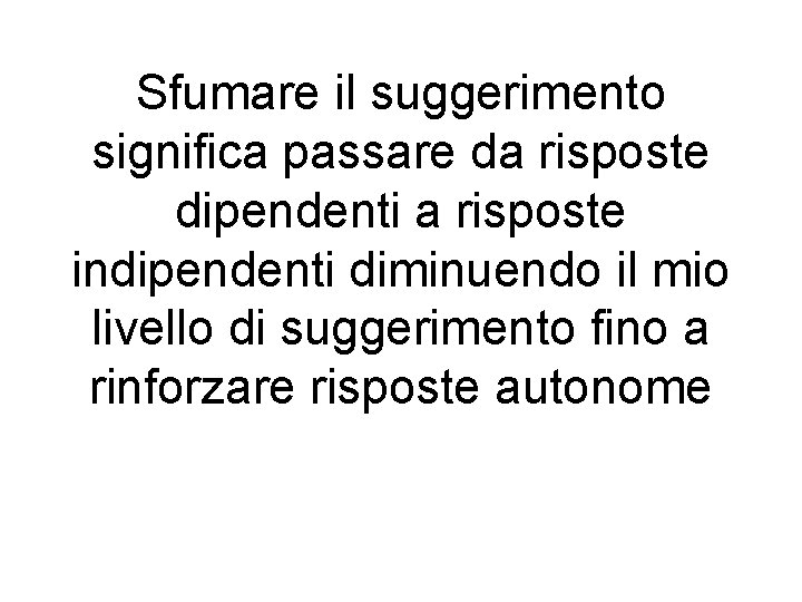 Sfumare il suggerimento significa passare da risposte dipendenti a risposte indipendenti diminuendo il mio