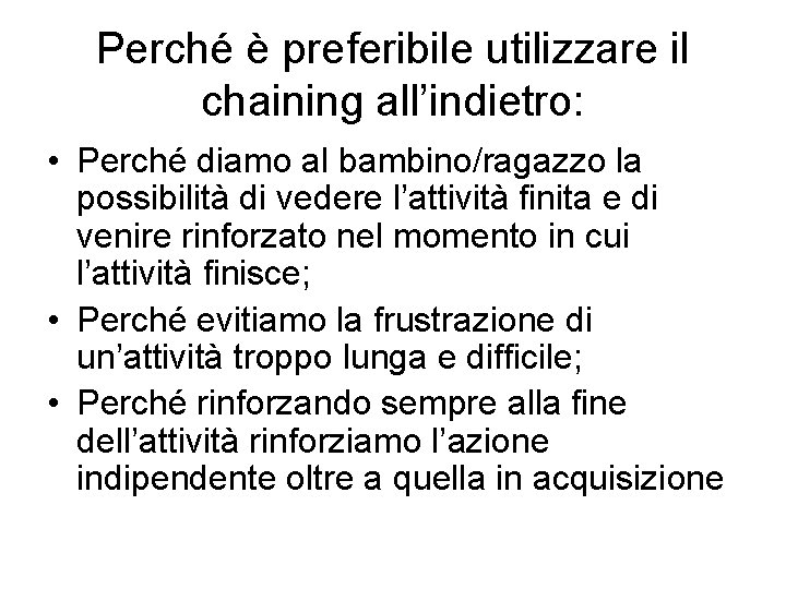 Perché è preferibile utilizzare il chaining all’indietro: • Perché diamo al bambino/ragazzo la possibilità