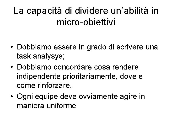 La capacità di dividere un’abilità in micro-obiettivi • Dobbiamo essere in grado di scrivere