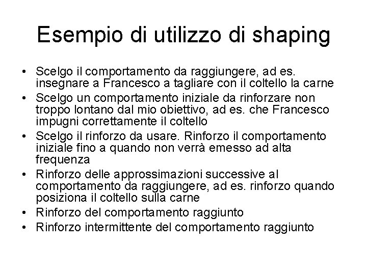 Esempio di utilizzo di shaping • Scelgo il comportamento da raggiungere, ad es. insegnare