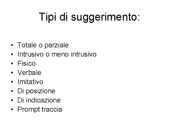 Tipi di suggerimento: • • Totale o parziale Intrusivo o meno intrusivo Fisico Verbale
