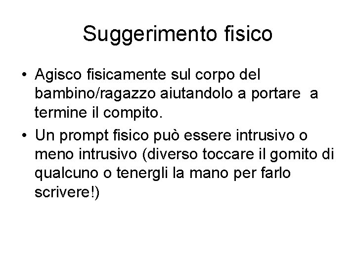 Suggerimento fisico • Agisco fisicamente sul corpo del bambino/ragazzo aiutandolo a portare a termine