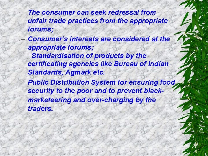 – The consumer can seek redressal from unfair trade practices from the appropriate forums;