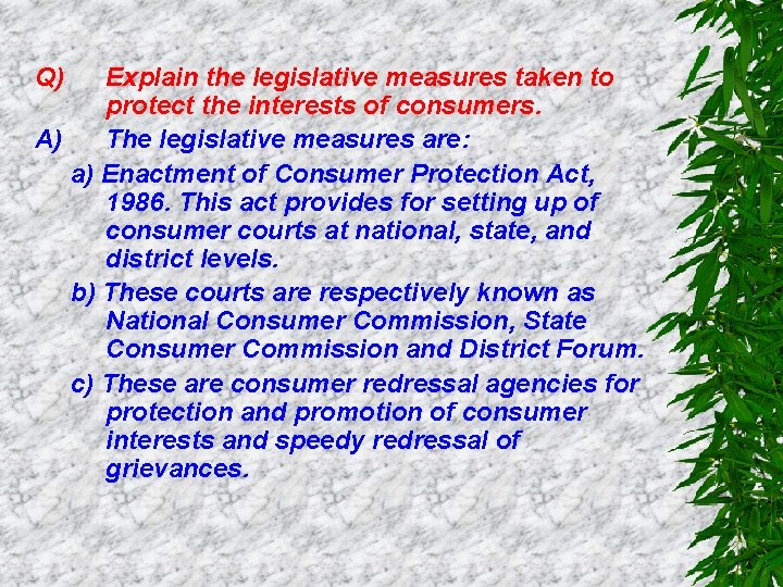Q) Explain the legislative measures taken to protect the interests of consumers. A) The