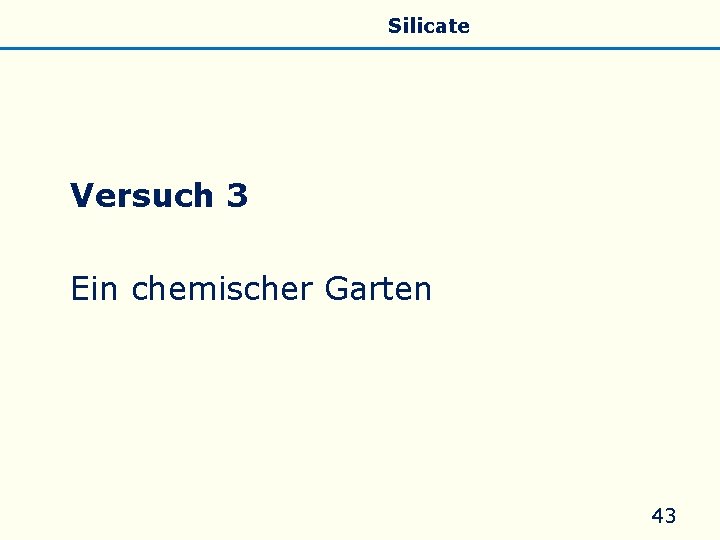 Allgemeines Eigenschaften Silicate Silicone Glas Versuch 3 Ein chemischer Garten 43 