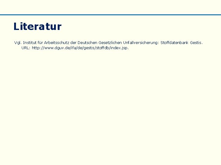 Literatur Vgl. Institut für Arbeitsschutz der Deutschen Gesetzlichen Unfallversicherung: Stoffdatenbank Gestis. URL: http: //www.