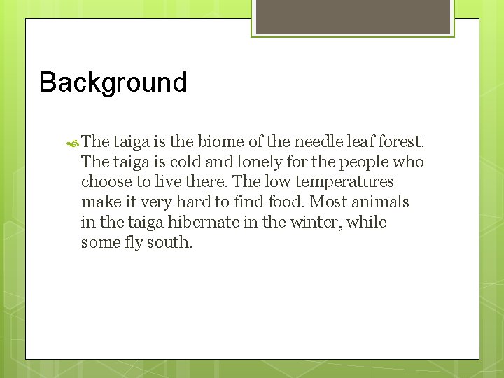Background The taiga is the biome of the needle leaf forest. The taiga is