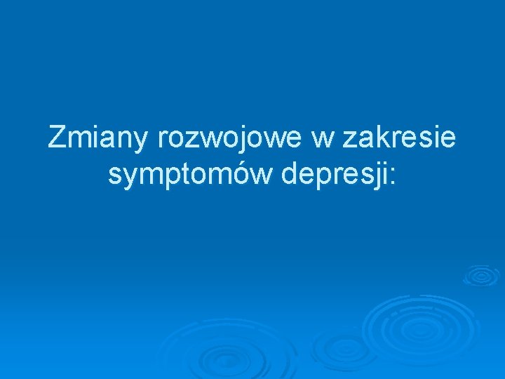 Zmiany rozwojowe w zakresie symptomów depresji: 