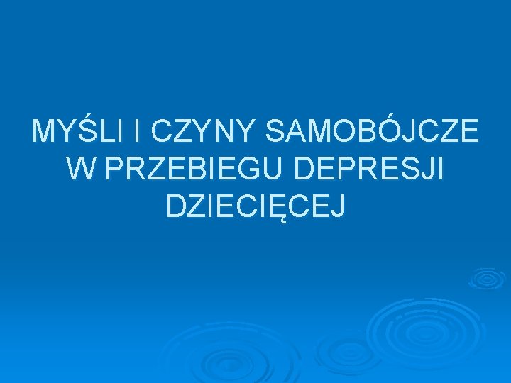 MYŚLI I CZYNY SAMOBÓJCZE W PRZEBIEGU DEPRESJI DZIECIĘCEJ 