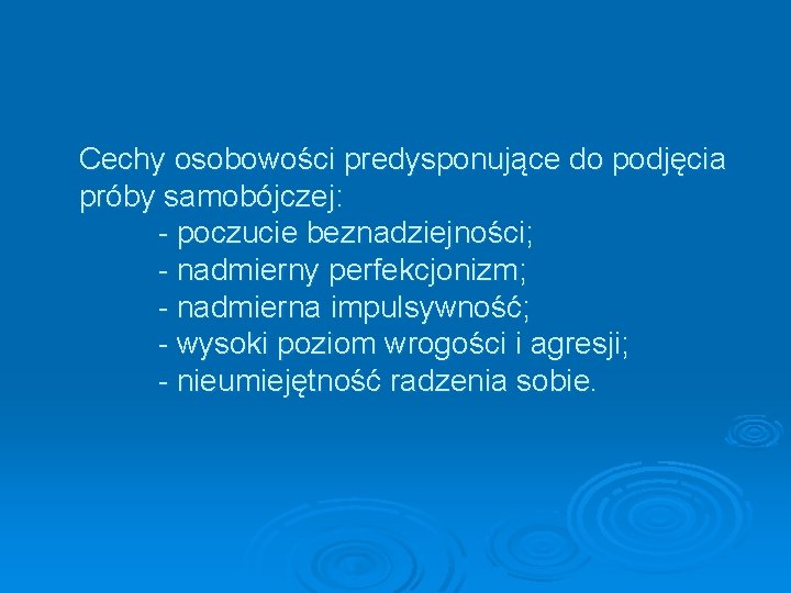 Cechy osobowości predysponujące do podjęcia próby samobójczej: - poczucie beznadziejności; - nadmierny perfekcjonizm; -