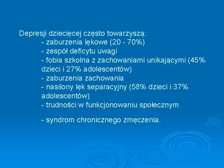 Depresji dziecięcej często towarzyszą: - zaburzenia lękowe (20 - 70%) - zespół deficytu uwagi