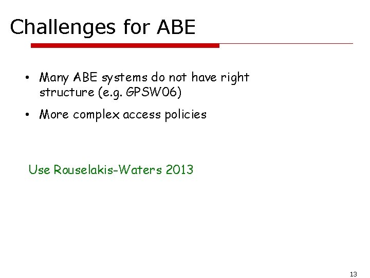 Challenges for ABE • Many ABE systems do not have right structure (e. g.